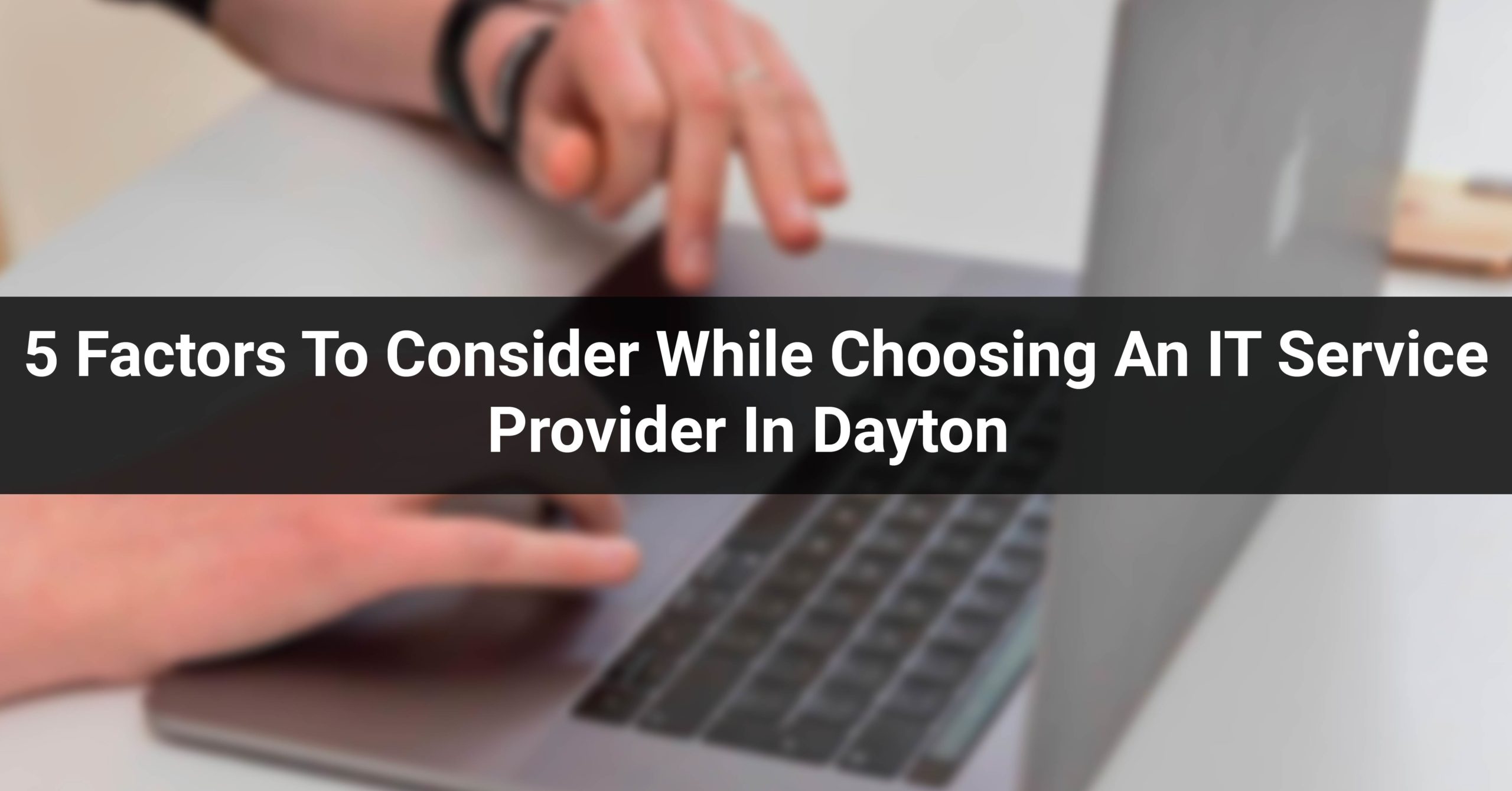 5 Factors To Consider While Choosing An IT Service Provider In Dayton