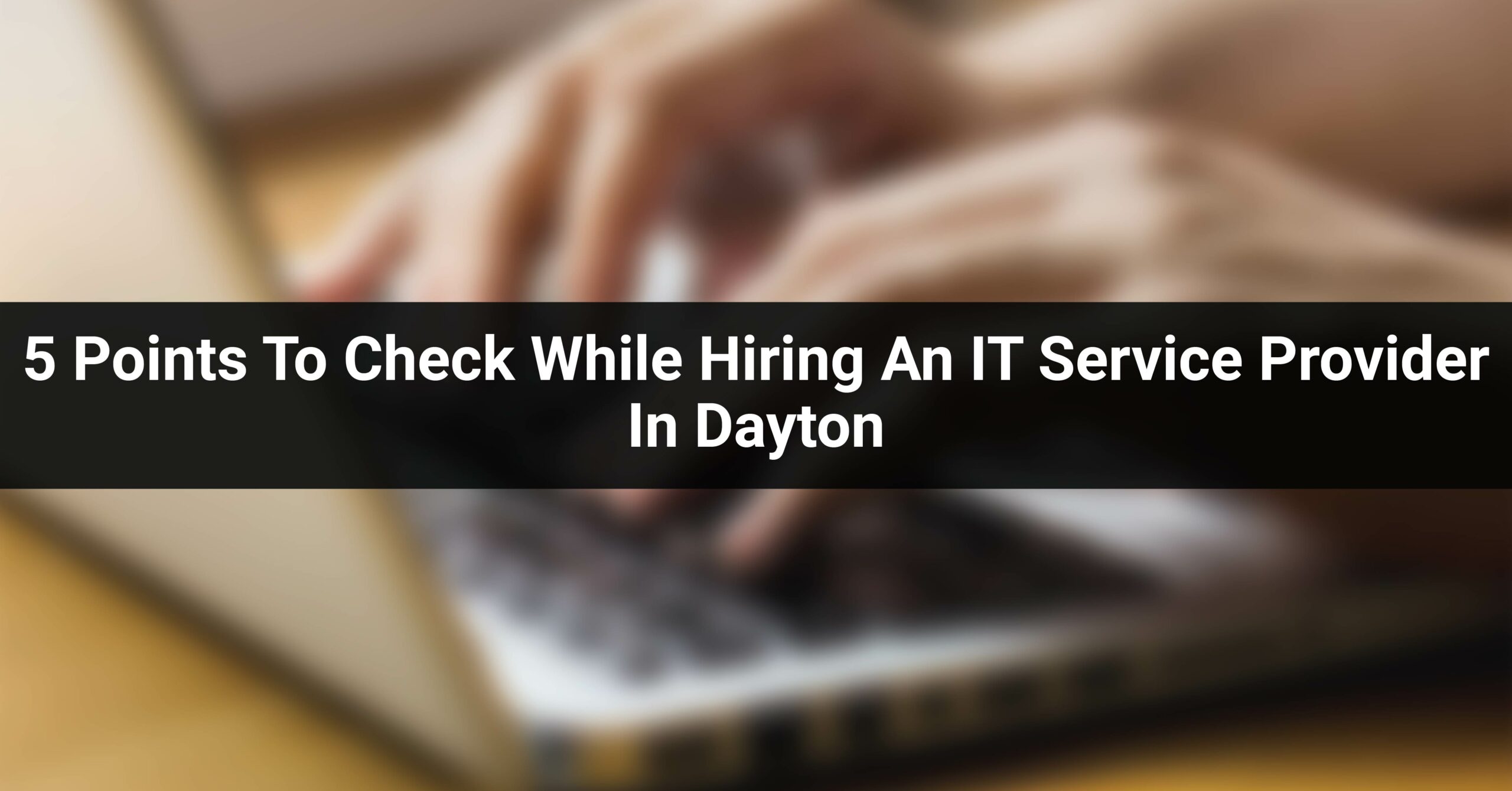 5 Points To Check While Hiring An IT Service Provider In Dayton