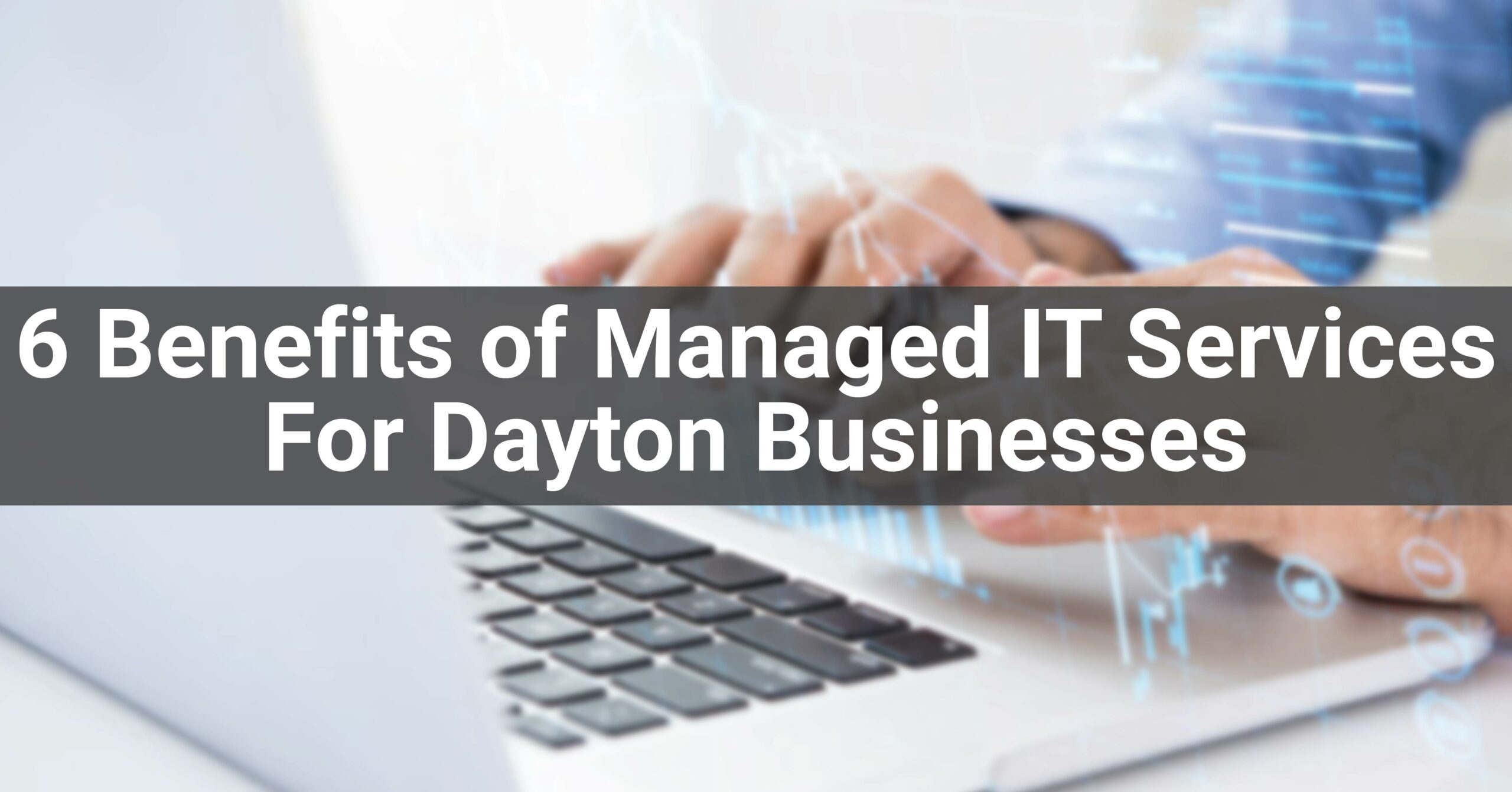 6 Benefits of Managed IT Services For Dayton Businesses