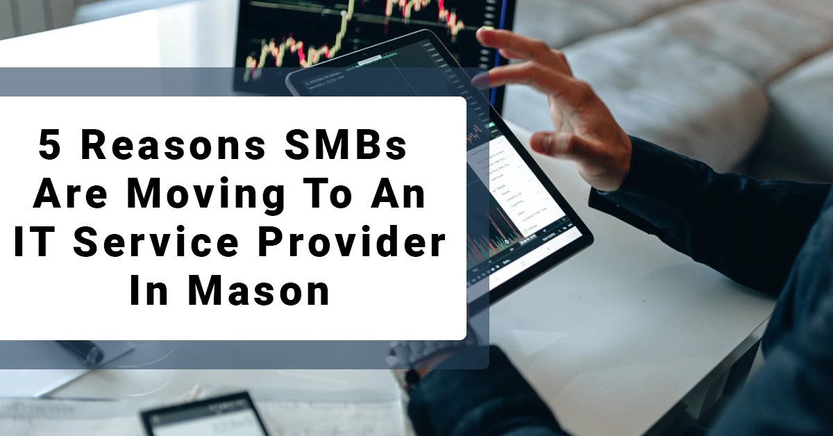 5 Reasons SMBs Are Moving To An IT Service Provider In Mason