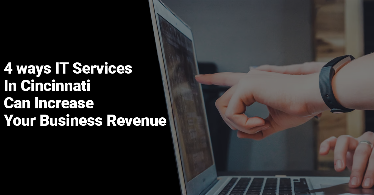 4 ways IT Services In Cincinnati Can Increase Your Business Revenue