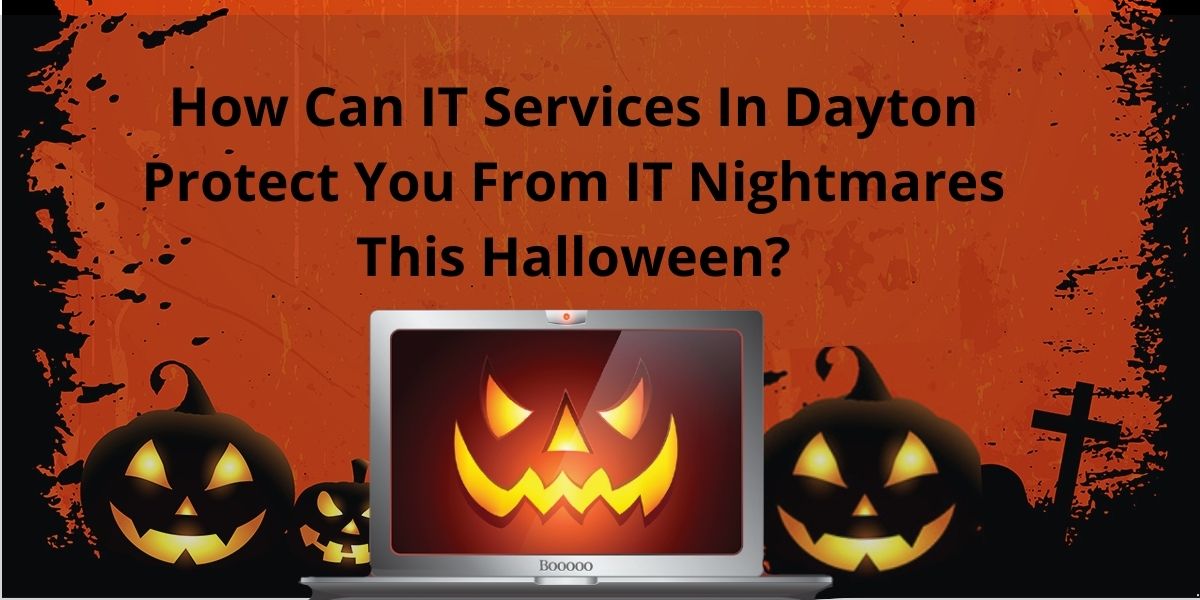 How Can IT Services In Dayton Protect You From IT Nightmares This Halloween?