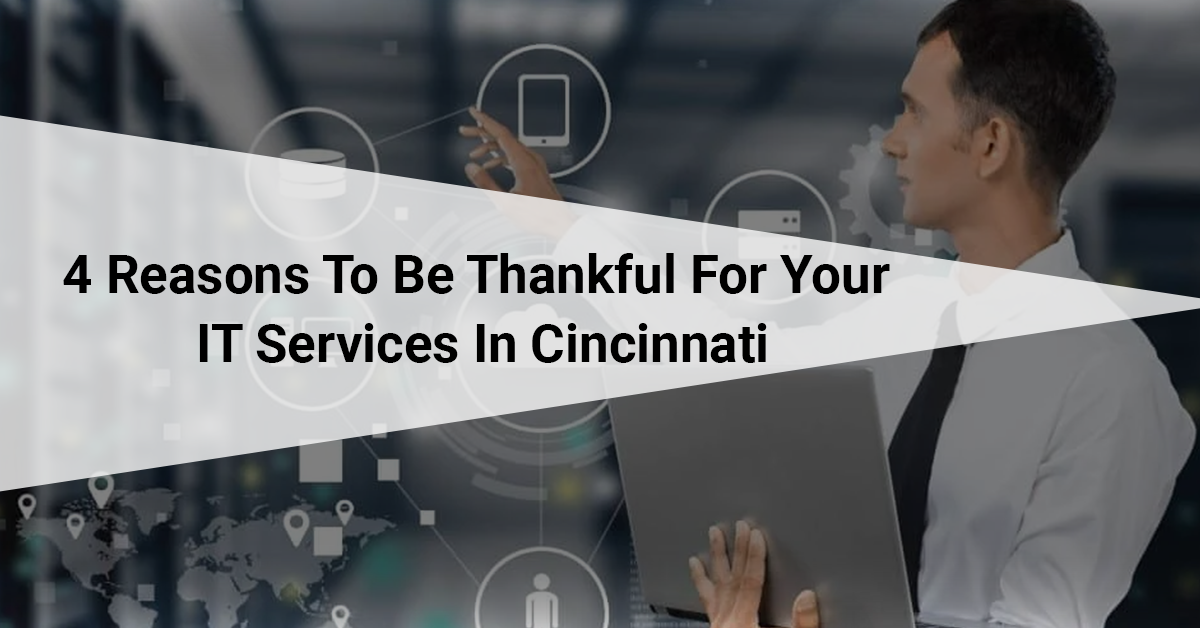 4 Reasons To Be Thankful For Your IT Services In Cincinnati