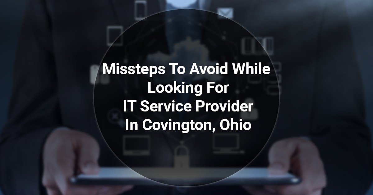 Missteps To Avoid While Looking For IT Service Provider In Covington, Ohio