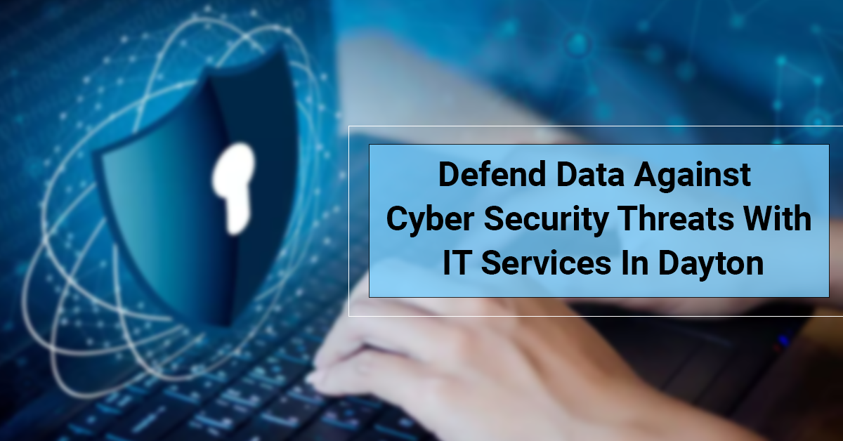 Defend Data Against Cyber Security Threats With IT Services In Dayton