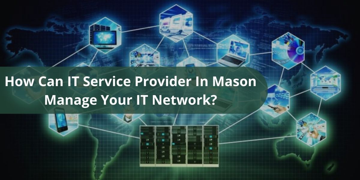 How Can IT Service Provider In Mason Manage Your IT Network?