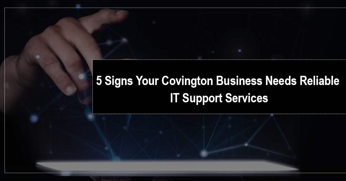 5 Signs Your Covington Business Needs Reliable IT Support Services