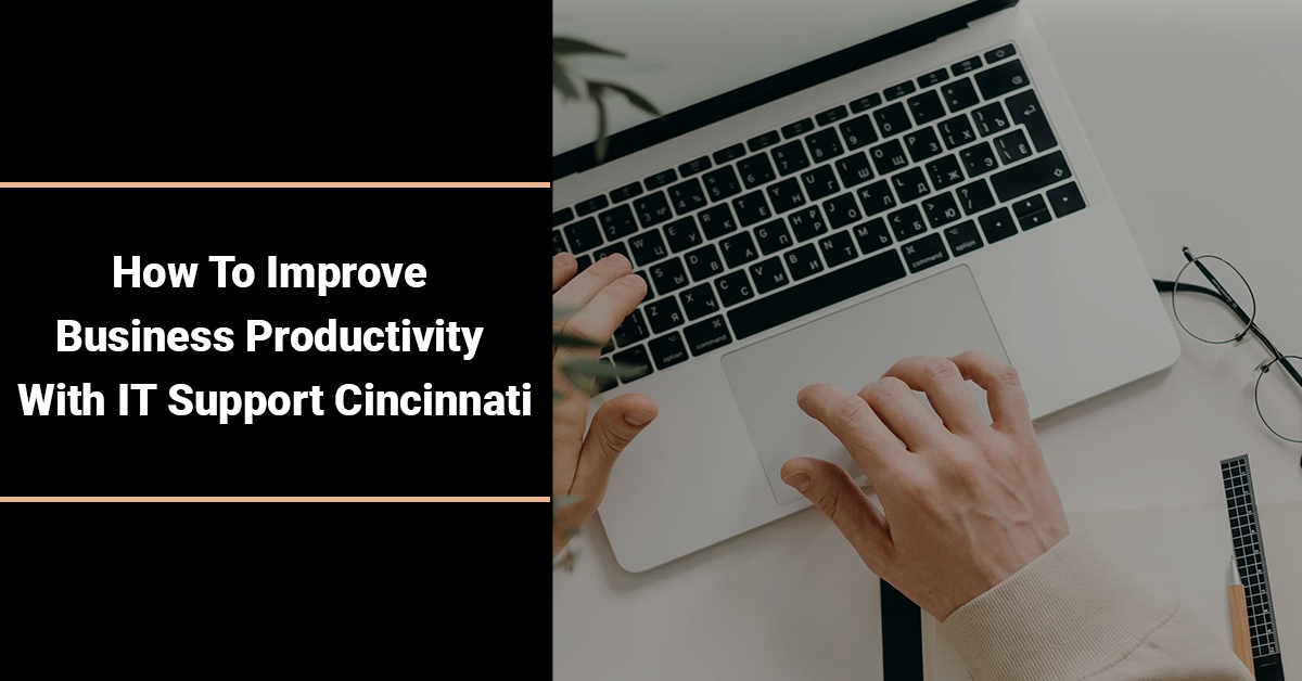 How To Improve Business Productivity With IT Support Cincinnati