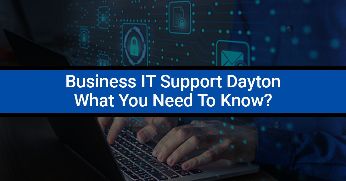 Business IT Support Dayton – What You Need To Know?