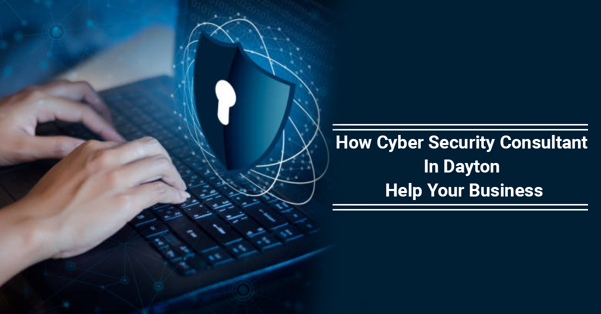 How Cybersecurity Consultant In Dayton Help Your Business?