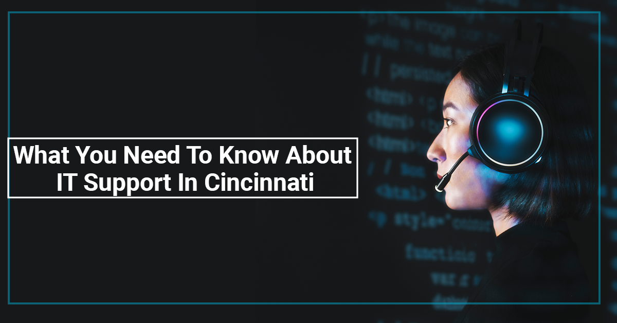 What You Need To Know About IT Support In Cincinnati