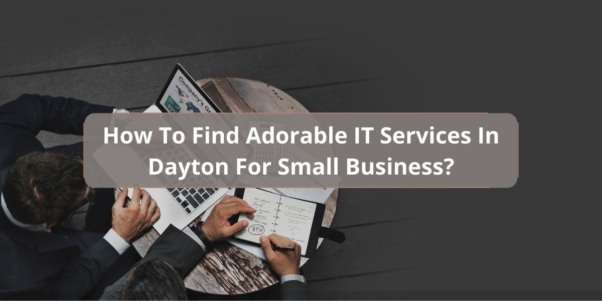 How To Find Adorable IT Services In Dayton For Small Business