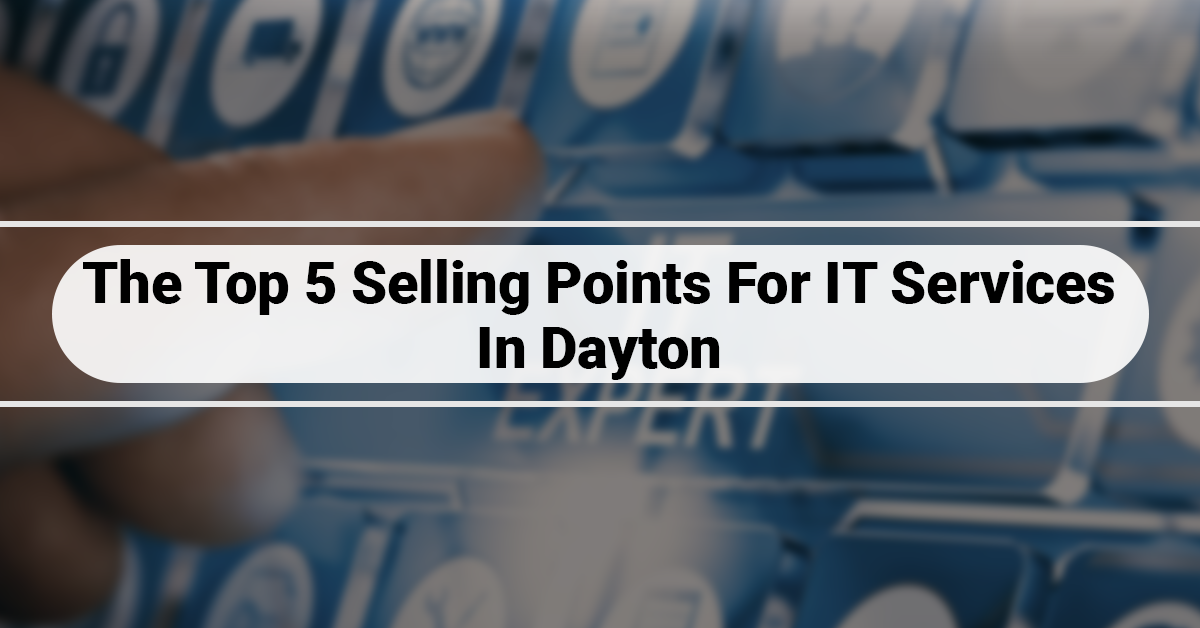 The Top 5 Selling Points For IT Services In Dayton