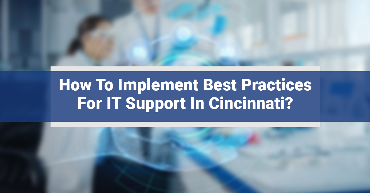 How To Implement Best Practices For IT Support In Cincinnati?