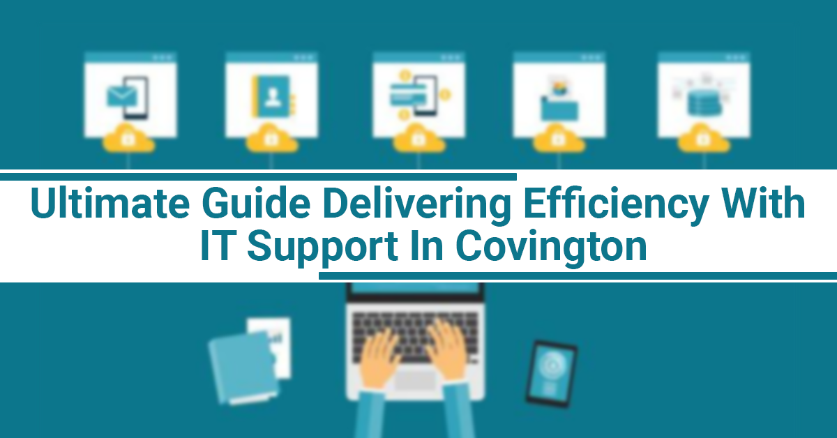 Ultimate Guide: Delivering Efficiency With IT Support In Covington