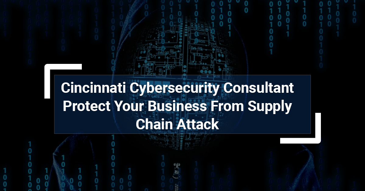 Cincinnati Cybersecurity Consultant Protect Your Business From Supply Chain Attack