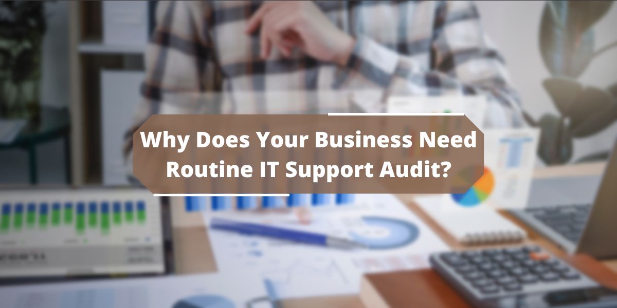 Why Does Your Business Need Routine IT Support Audit?