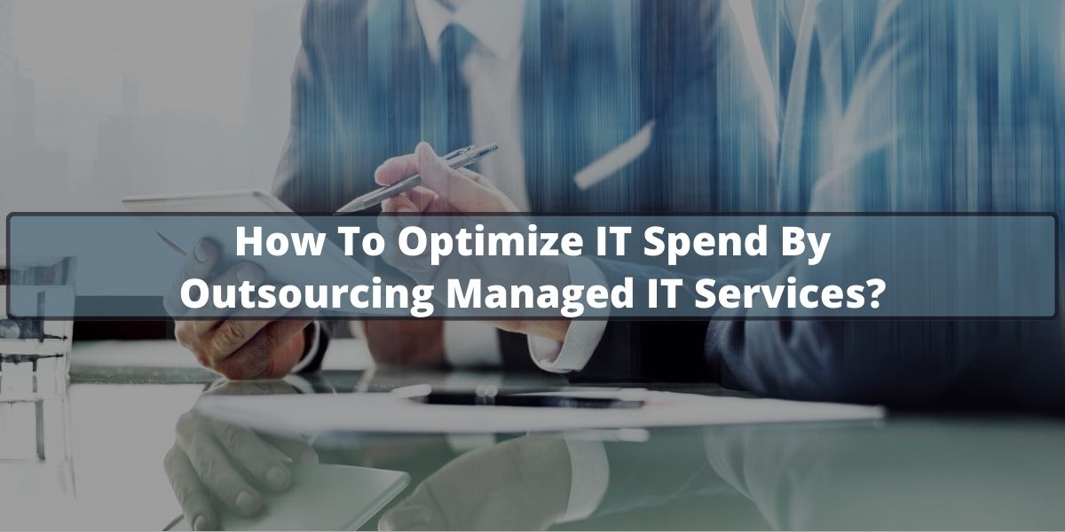 How To Optimize IT Spend By Outsourcing Managed IT Services?