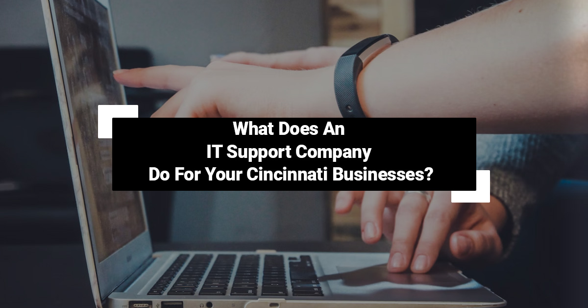 What Does An It Support Company Do For Your Cincinnati Businesses?