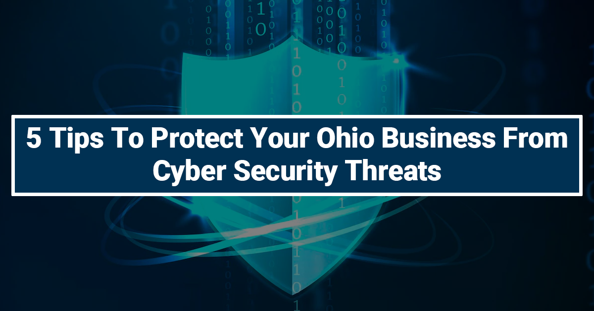 5 Tips To Protect Your Ohio Business From Cybersecurity Threats