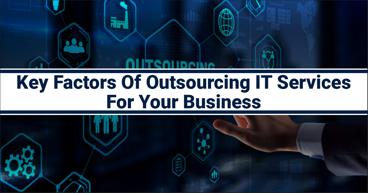 Key Factors Of Outsourcing IT Services For Your Business