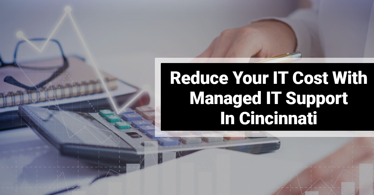 Reduce Your IT Cost With Managed IT Support In Cincinnati