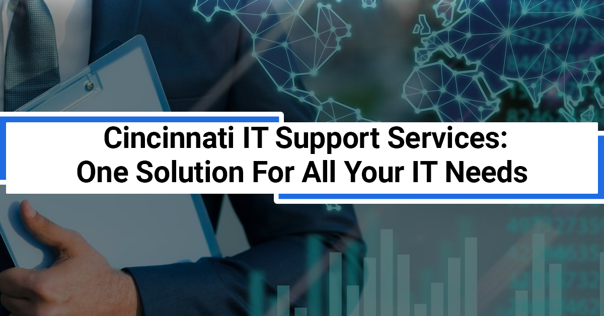 Cincinnati IT Support Services: One Solution For All Your IT Needs