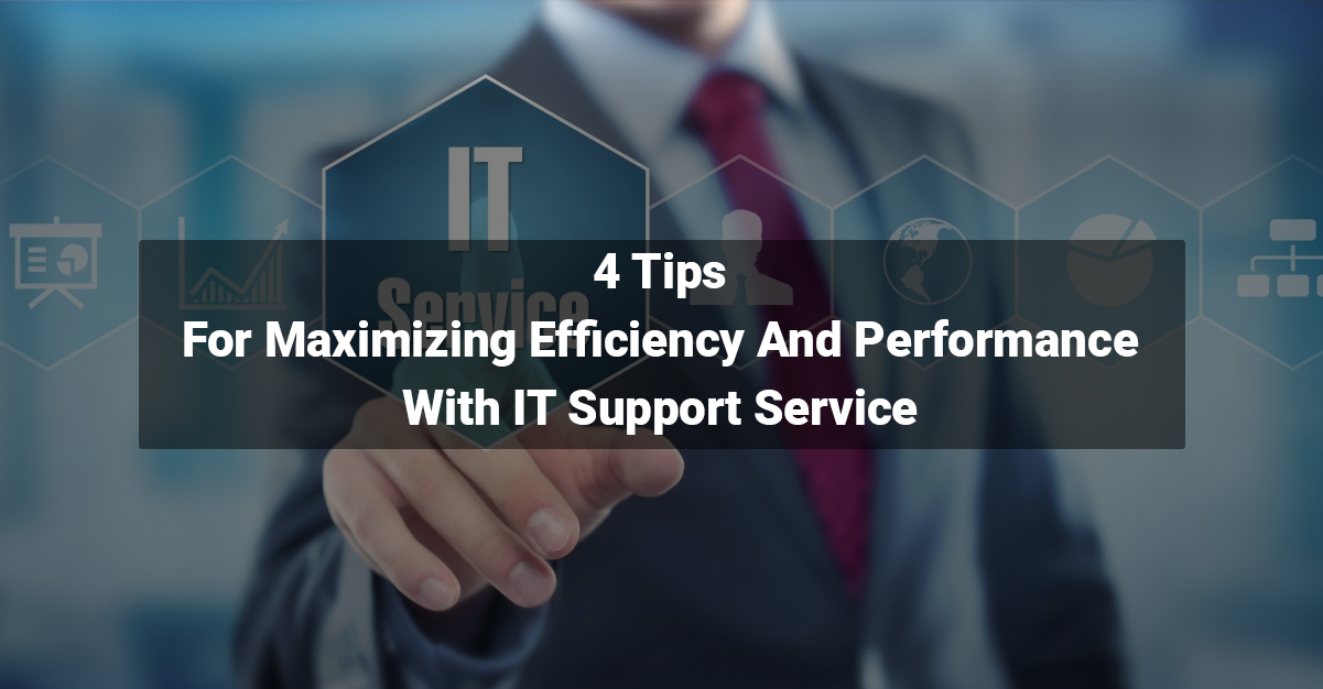 4 Tips For Maximizing Efficiency And Performance With IT Support Service