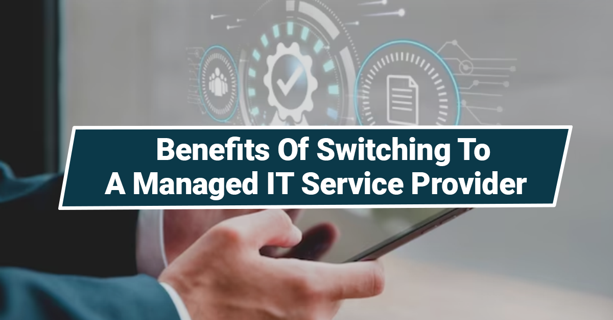 Benefits Of Switching To A Managed IT Service Provider