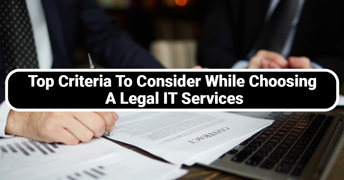 Top Criteria To Consider While Choosing A Legal IT Services