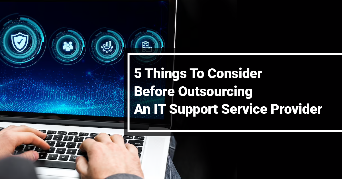 5 Things To Consider Before Outsourcing An IT Support Service Provider