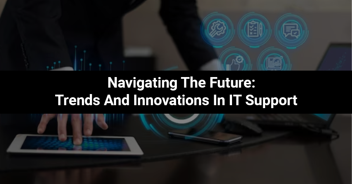 Navigating the Future: Trends and Innovations in IT Support