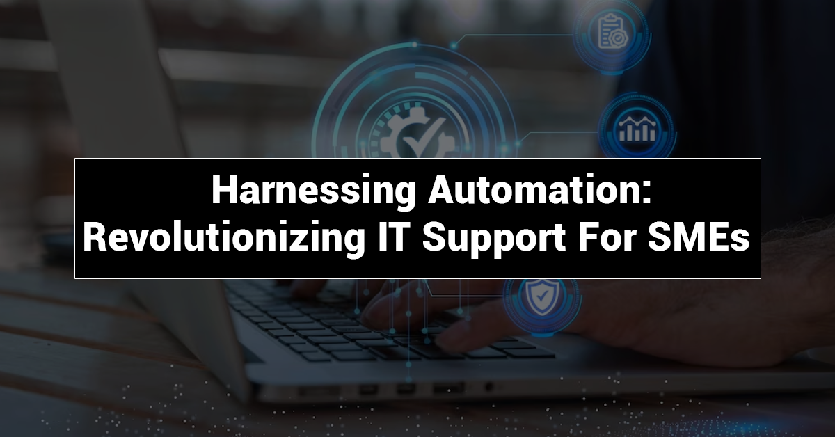 Harnessing Automation: Revolutionizing IT Support for SMEs