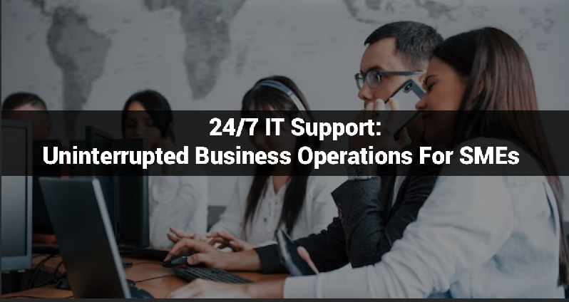 24/7 IT Support: Uninterrupted Business Operations for SMEs